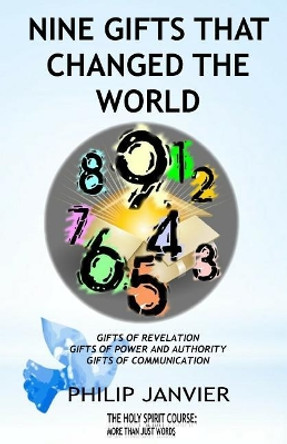 Nine Gifts That Changed The World: Gifts of Revelation, Gifts of Power and Authority, Gifts of Communication by Philip Janvier 9781545214169