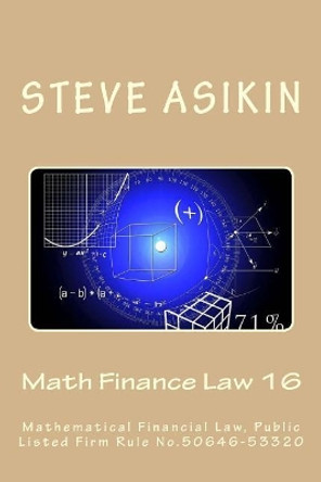Math Finance Law 16: Mathematical Financial Law, Public Listed Firm Rule No.50646-53320 by Steve Asikin 9781545320174