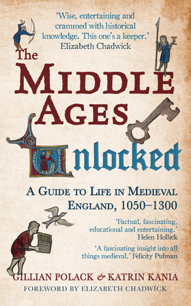 The Middle Ages Unlocked: A Guide to Life in Medieval England, 1050-1300 by Katrin Kania