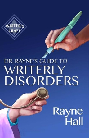 Dr Rayne's Guide To Writerly Disorders: A Tongue-In-Cheek Diagnosis For What Ails Authors by Raye Hall 9781546994947