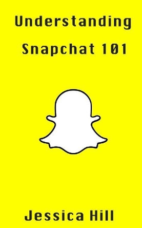 Understanding Snapchat 101: Latest Updates on Snap Map by Jessica Hill 9781548871482