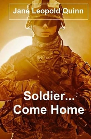 Soldier...Come Home by Jane Leopold Quinn 9781535542005