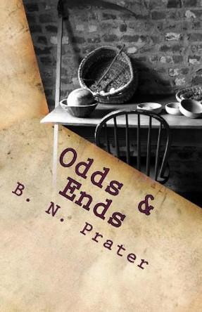 Odds and Ends: A Collection of Poetry and Short Stories by B N Prater 9781535562225