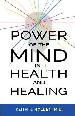 Power of the Mind in Health and Healing by Keith R Holden M D 9781535601610