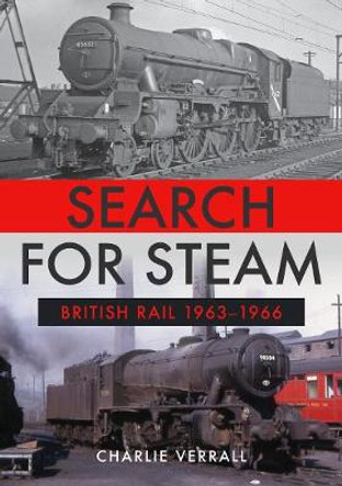 Search for Steam: British Rail 1963-1966 by Charlie Verrall
