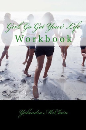 Girl, Go Get Your Life Workbook by Yalandra McClain 9781533019561