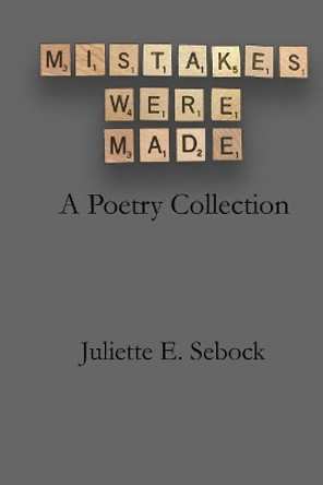 Mistakes Were Made: A Poetry Collection by Juliette E Sebock 9781548565077