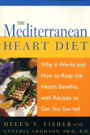 The Mediterranean Heart Diet: Why It Works And How To Reap The Health Benefits, With Recipes To Get You Started by Helen V. Fisher 9781555612818