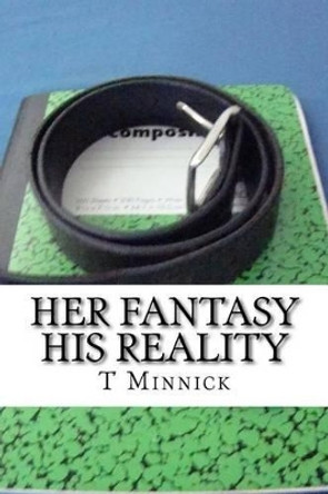 Her Fantasy His Reality by T Minnick 9781508937357