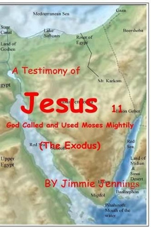 A Testimony of Jesus 11: God Called and Used Moses Mightily (the Exodus) by Jimmie Jennings 9781534901476