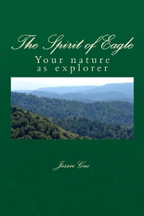 The Spirit of Eagle: Your nature as explorer by Jessie Gao 9781533043979