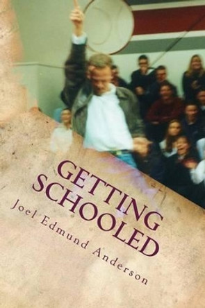 Getting Schooled: The Lessons, Plans, and Life of a Teacher by Joel Edmund Anderson 9781533279132