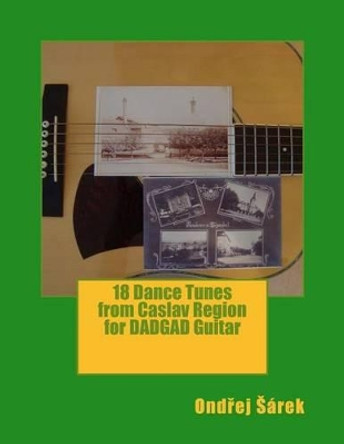 18 Dance Tunes from Caslav Region for DADGAD Guitar by Ondrej Sarek 9781533355195