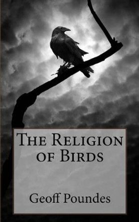 The Religion of Birds by Geoff Poundes 9781534603028