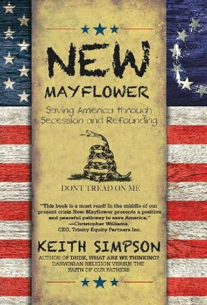 New Mayflower: Saving America Through Secession and Refounding by Keith Simpson 9781532011498