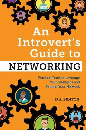 An Introvert's Guide to Networking: Practical Tools to Leverage Your Strengths and Expand Your Network by D A Benton 9781647396695