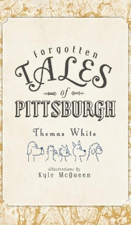 Forgotten Tales of Pittsburgh by Thomas White 9781540205209