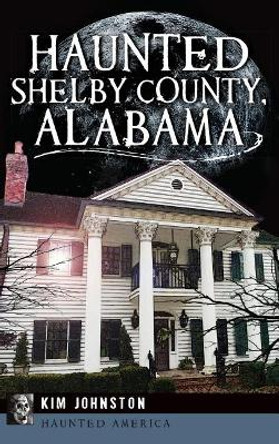 Haunted Shelby County, Alabama by Kim Johnston 9781540208095