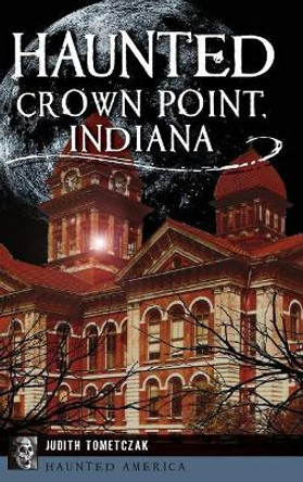 Haunted Crown Point, Indiana by Judi Tometczak 9781540226310