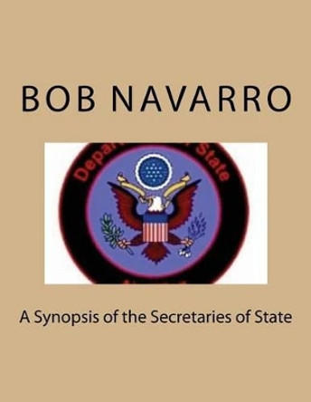 A Synopsis of the Secretaries of State by Bob Navarro 9781540328670