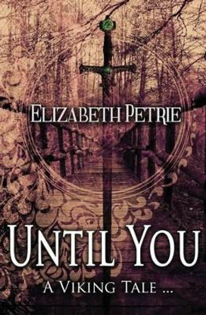 Until You...: A Viking Tale by Elizabeth Petrie 9781540493361