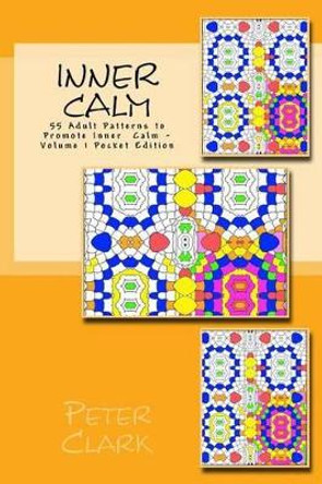 Inner Calm: 55 Adult Patterns to Promote Inner Calm - Volume 1 Pocket Edition by Peter Clark 9781530429318