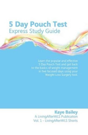 5 Day Pouch Test Express Study Guide: Find your weight loss surgery tool in five focused days. by Kaye Bailey 9781518735967