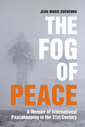 The Fog of Peace: A Memoir of International Peacekeeping in the 21st Century by Jean-Marie Guehenno 9780815726302