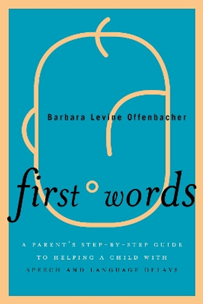 First Words: A Parent's Step-by-Step Guide to Helping a Child with Speech and Language Delays by Barbara Levine Offenbacher 9781442211230