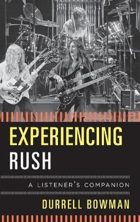 Experiencing Rush: A Listener's Companion by Durrell Bowman 9781442231306