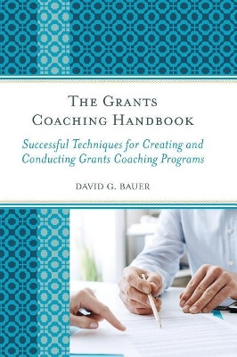 The Grants Coaching Handbook: Successful Techniques for Creating and Conducting Grants Coaching Programs by David G. Bauer 9781475810127