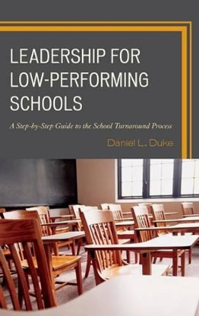 Leadership for Low-Performing Schools: A Step-by-Step Guide to the School Turnaround Process by Daniel L. Duke 9781475810240