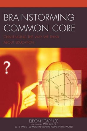 Brainstorming Common Core: Challenging the Way We Think about Education by Eldon Lee 9781475817713