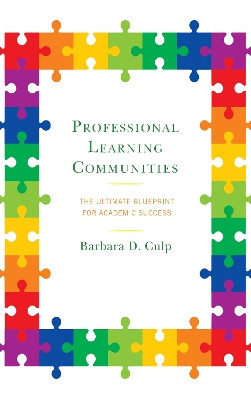 Professional Learning Communities: The Ultimate Blueprint for Academic Success by Barbara D. Culp 9781475845341