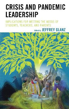 Crisis and Pandemic Leadership: Implications for Meeting the Needs of Students, Teachers, and Parents by Jeffrey Glanz 9781475860634