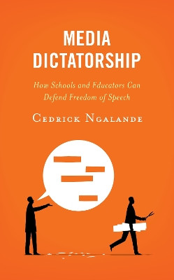 Media Dictatorship: How Schools and Educators Can Defend Freedom of Speech by Cedrick Ngalande 9781475864335