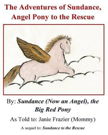 The Adventures of Sundance, Angel Pony to the Rescue: Sequel to Sundance to the Rescue by Sundance the Big Red Pony 9781518658242