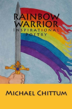 Rainbow Warrior: Inspirational Poetry by Michael Chittum 9781518776984