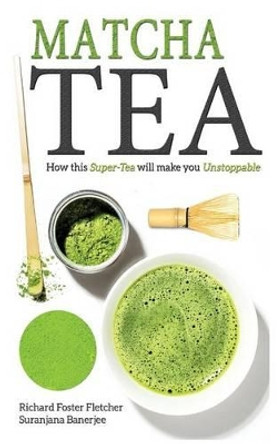 Matcha Tea: How this Super-Tea will make you Unstoppable by Suranjana Banerjee 9781519299291