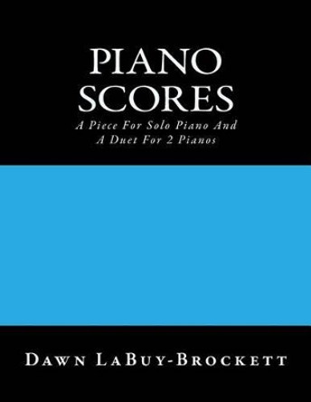 Piano Scores: A Piece For Solo Piano And A Duet For 2 Pianos by Dawn Labuy-Brockett 9781494837426