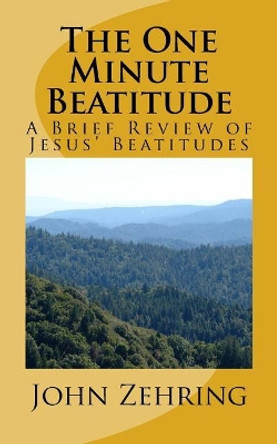 The One Minute Beatitude: A Brief Review of Jesus' Beatitudes by John Zehring 9781519573650