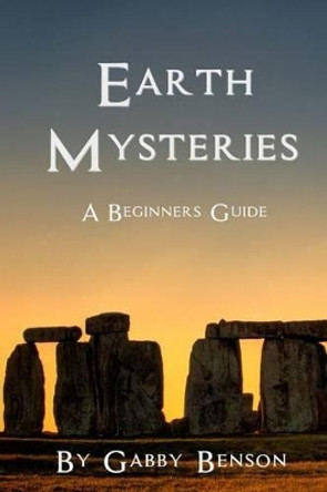 Earth Mysteries: A Beginner's Guide by Gabby Benson 9781522852223