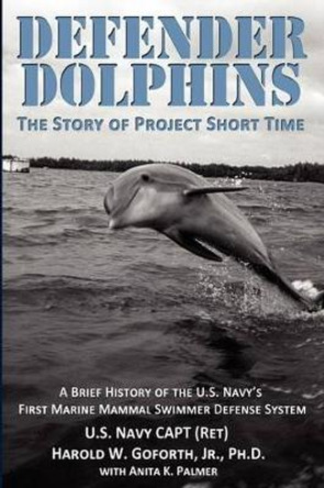 Defender Dolphins the Story of Project Short Time by Harold W Goforth 9781937592318