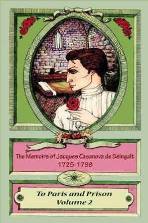 The Memoirs of Jacques Casanova de Seingalt 1725-1798 Volume 2 To Paris and Pri by Jacques Casanova De Seingalt 9781522947882