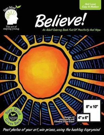 Believe! An Adult Coloring Book Full Of Positivity And Hope: An Easy Coloring Book For Adults Of All Ages by Spry Mind 9781523379996
