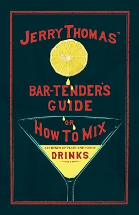 Jerry Thomas' The Bar-Tender's Guide; or, How to Mix All Kinds of Plain and Fancy Drinks: A Reprint of the 1887 Edition by Jerry Thomas 9781528723350