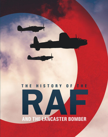The History of The Raf and The Lancaster Bomber by Mike Lepine