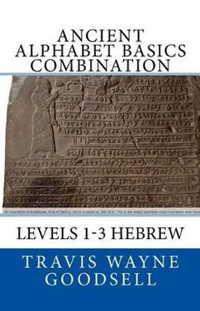 Ancient Alphabet Basics Combination: Levels 1-3 Hebrew by Travis Wayne Goodsell 9781530031696