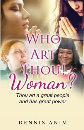 Who Art Thou! Woman: Thou art a great people and has great power by Dennis Anim 9781530099955
