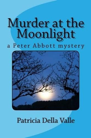 Murder at the Moonlight: A Peter Abbott Mystery by Patricia Della Valle 9781530106578